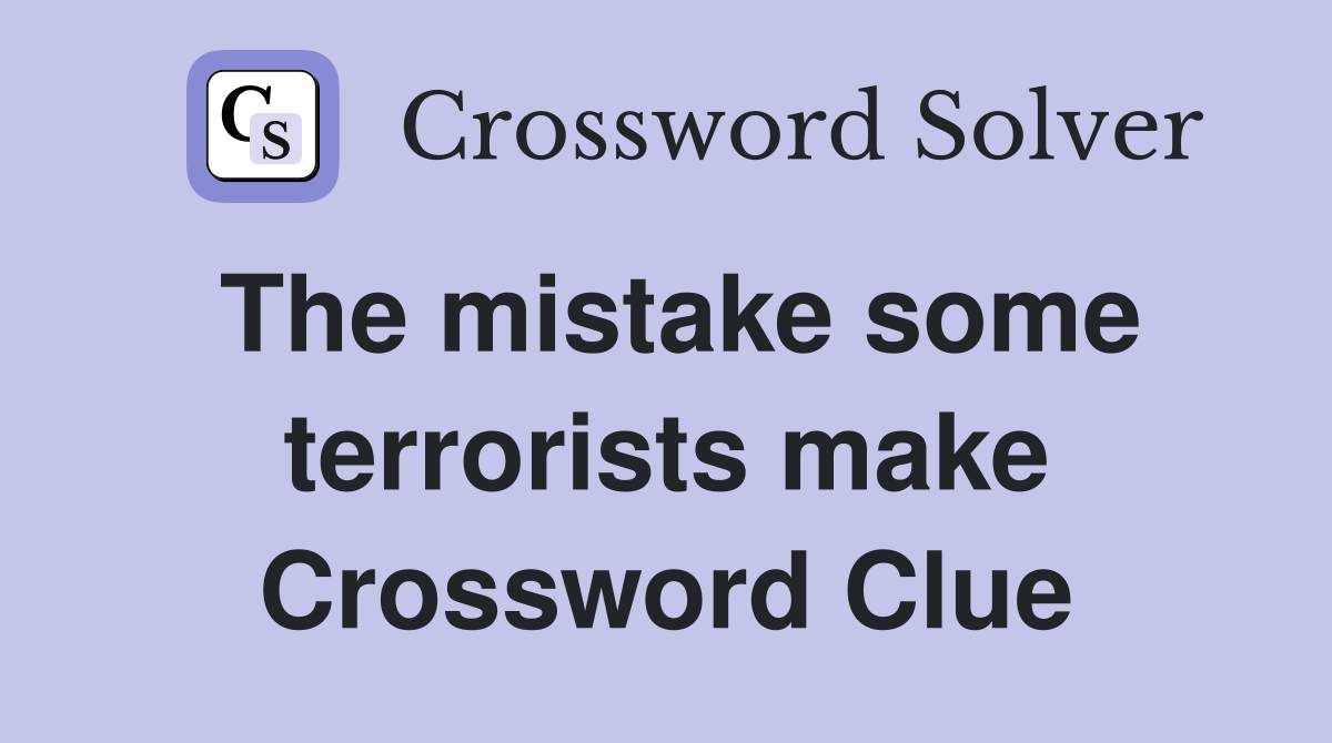 The mistake some terrorists make Crossword Clue