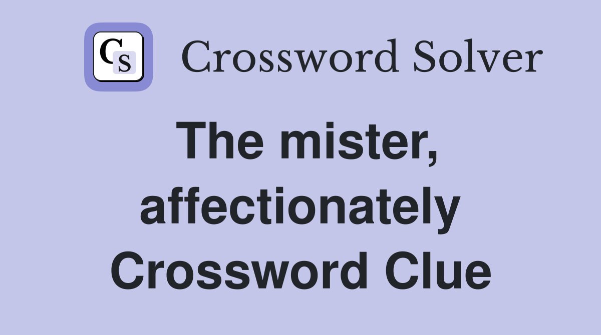 The mister, affectionately Crossword Clue