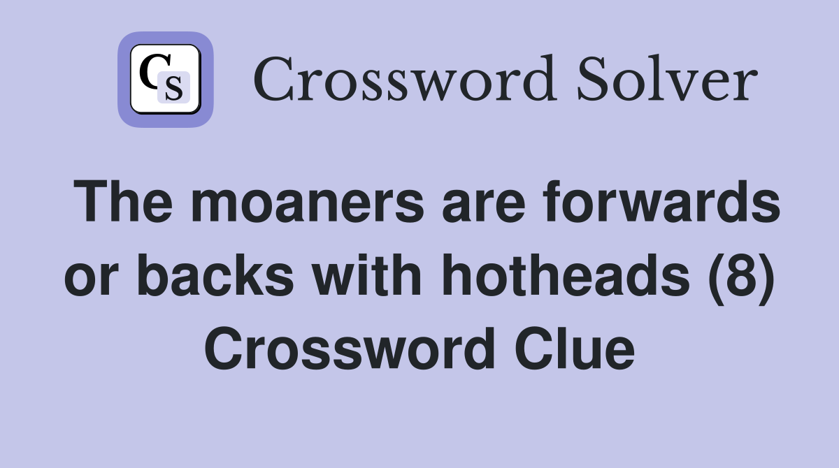 The moaners are forwards or backs with hotheads (8) Crossword Clue