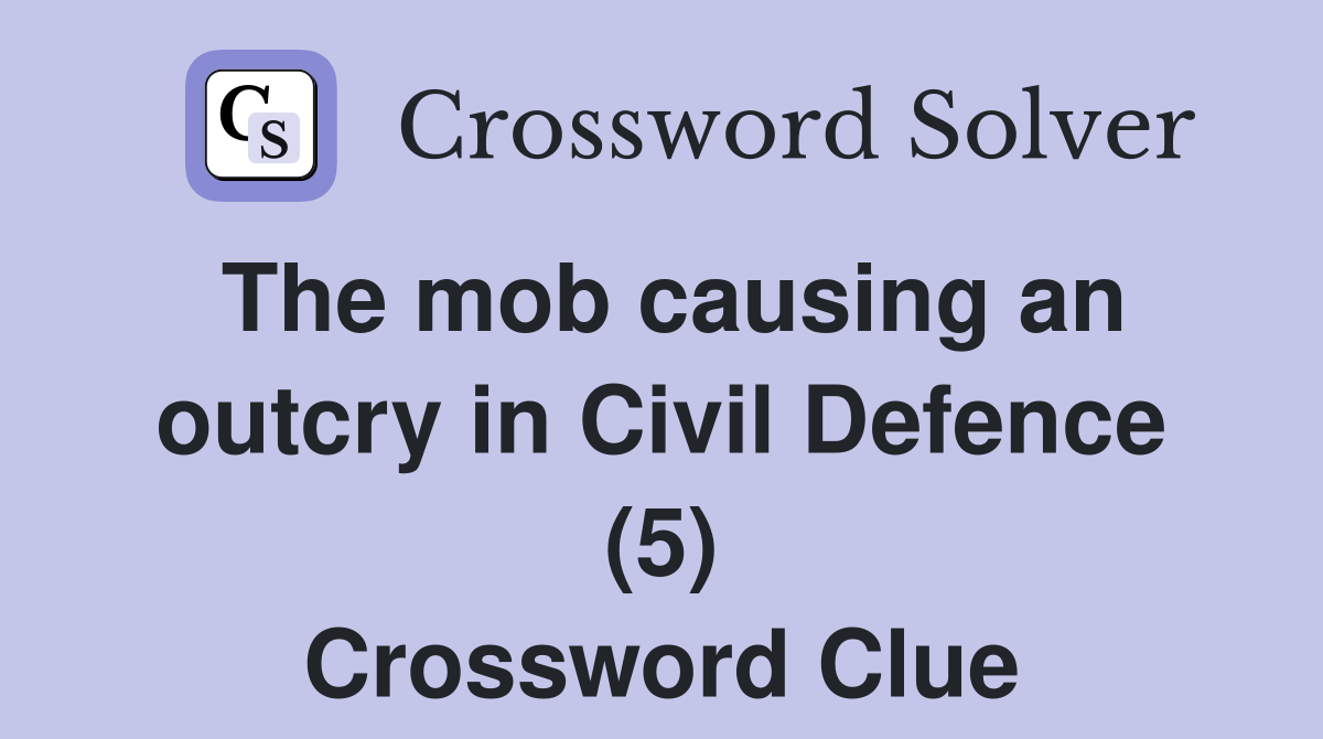 The mob causing an outcry in Civil Defence (5) Crossword Clue