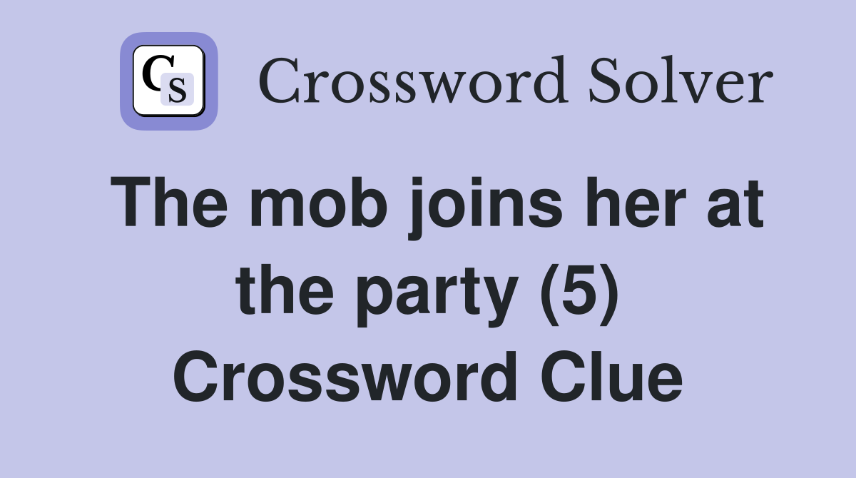 The mob joins her at the party (5) Crossword Clue