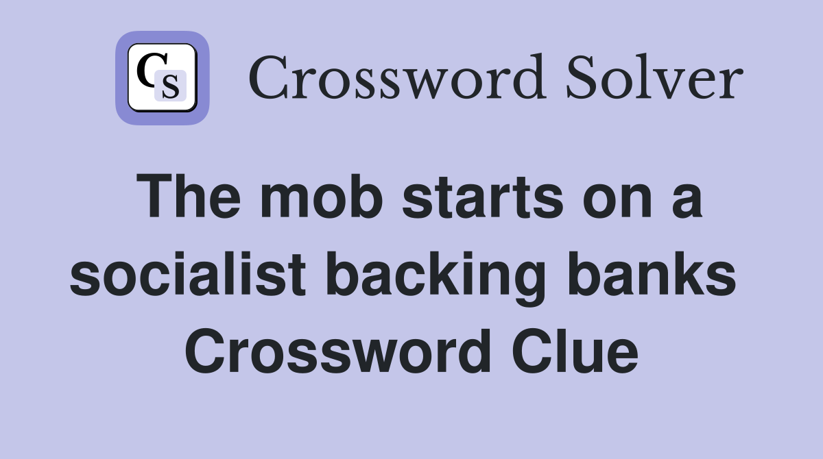 The mob starts on a socialist backing banks  Crossword Clue