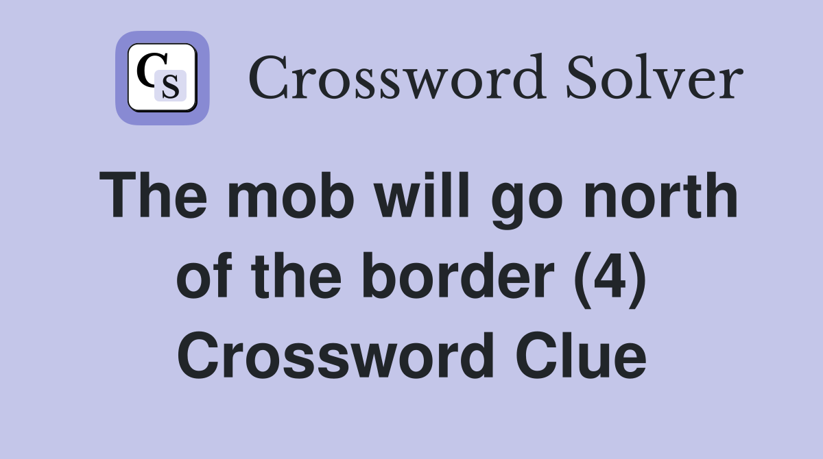 The mob will go north of the border (4) Crossword Clue