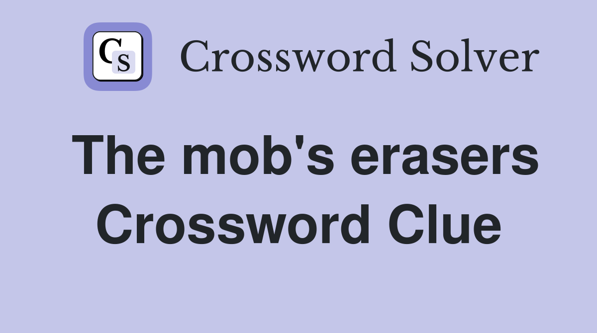 The mob's erasers Crossword Clue