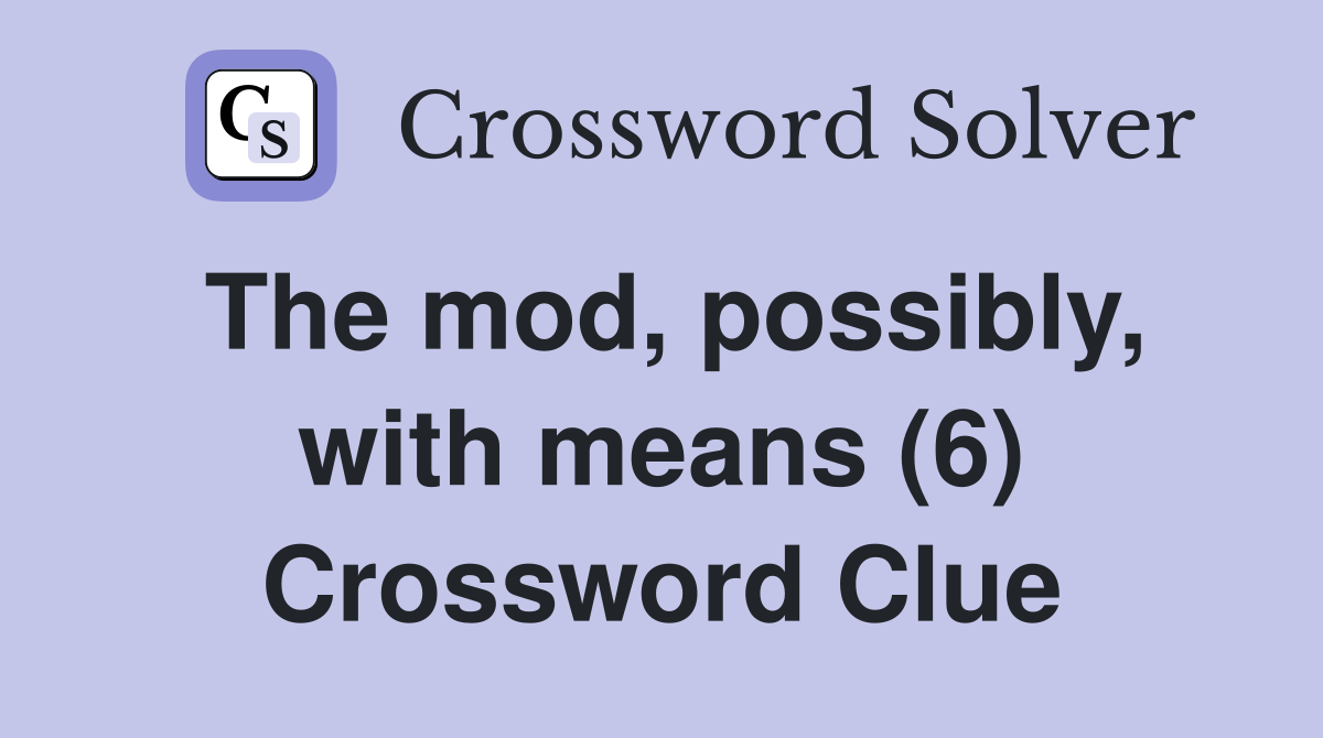 The mod, possibly, with means (6) Crossword Clue