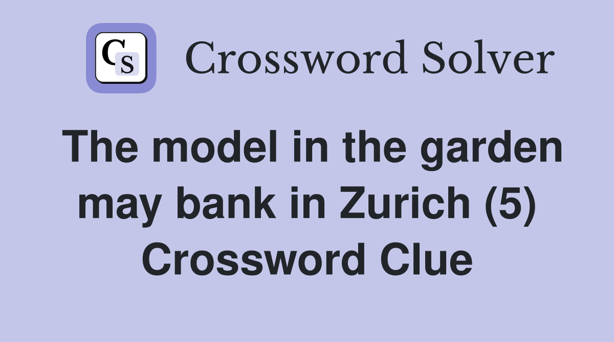 The model in the garden may bank in Zurich (5) Crossword Clue