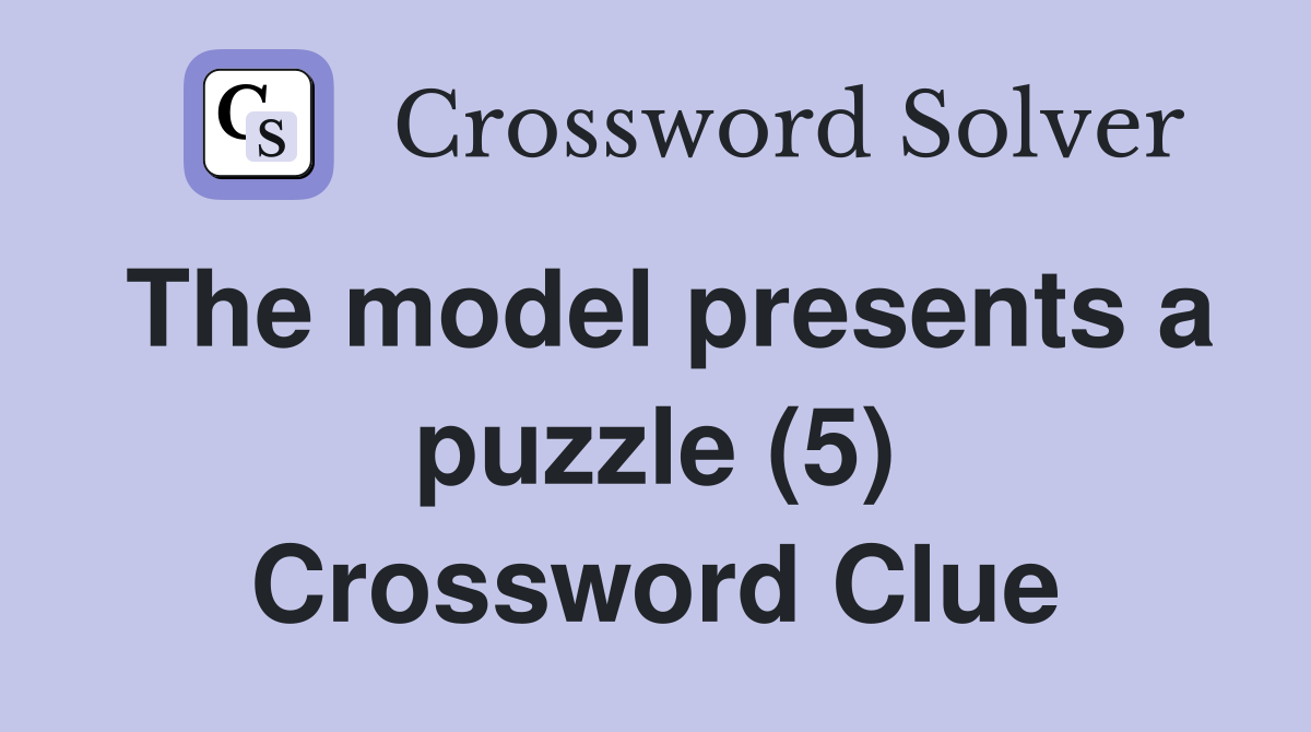 The model presents a puzzle (5) Crossword Clue
