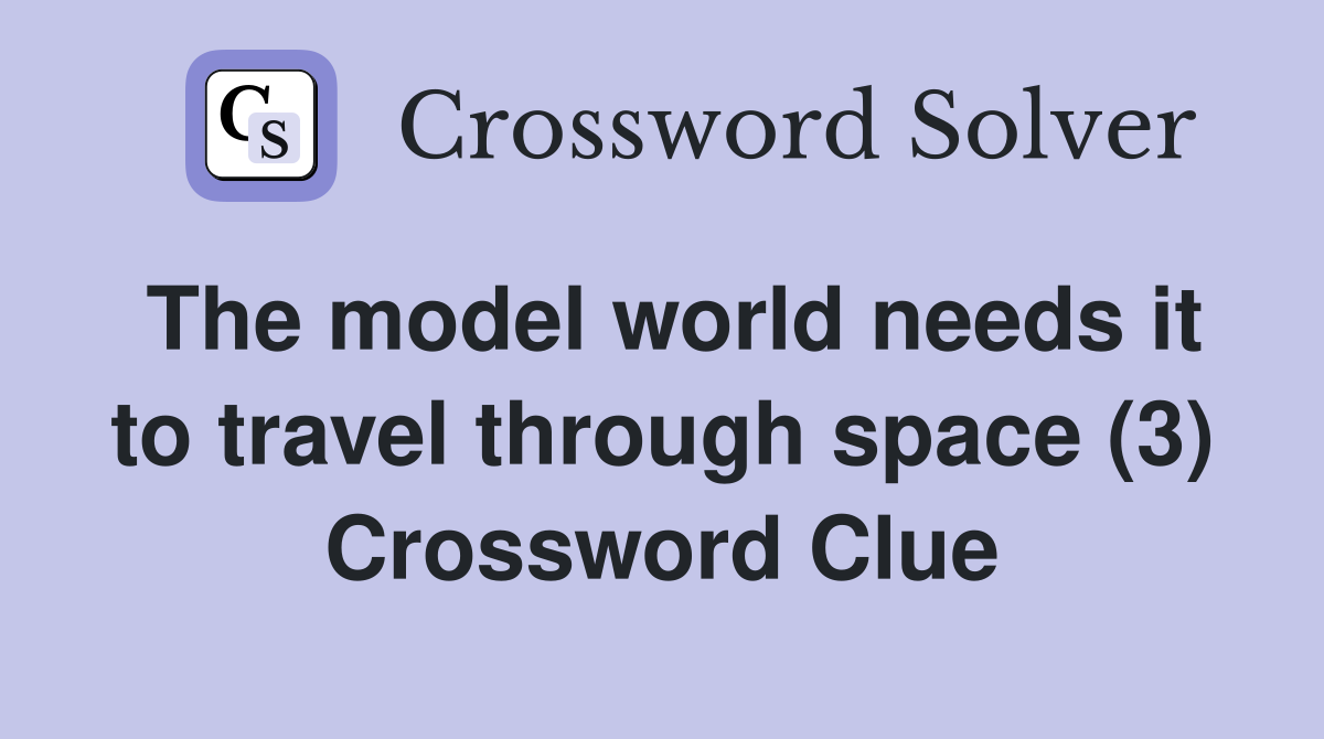 The model world needs it to travel through space (3) Crossword Clue