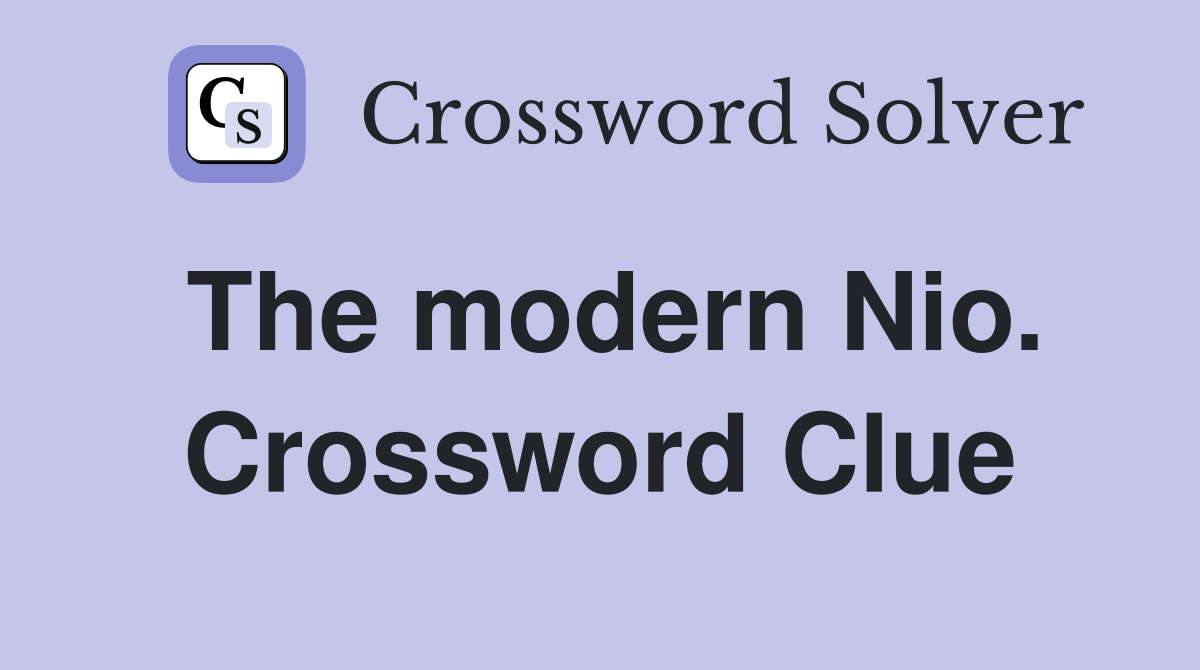 The modern Nio. Crossword Clue
