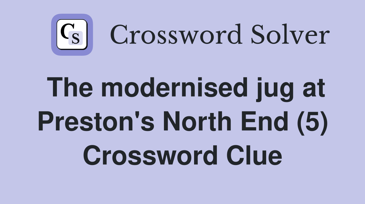 The modernised jug at Preston's North End (5) Crossword Clue