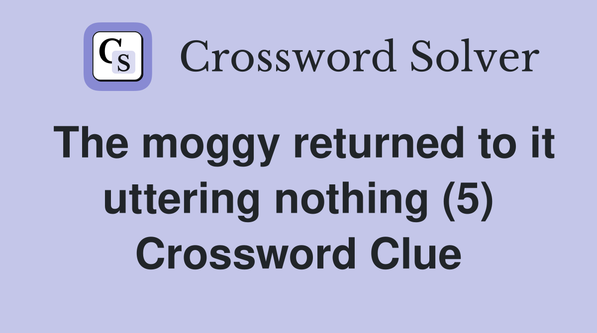 The moggy returned to it uttering nothing (5) Crossword Clue