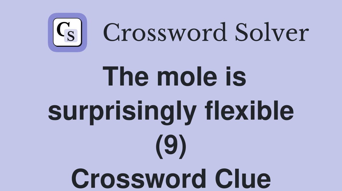 The mole is surprisingly flexible (9) Crossword Clue