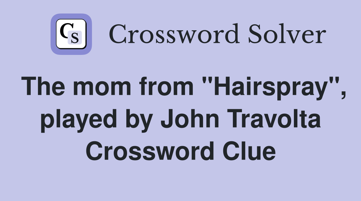 The mom from "Hairspray", played by John Travolta Crossword Clue