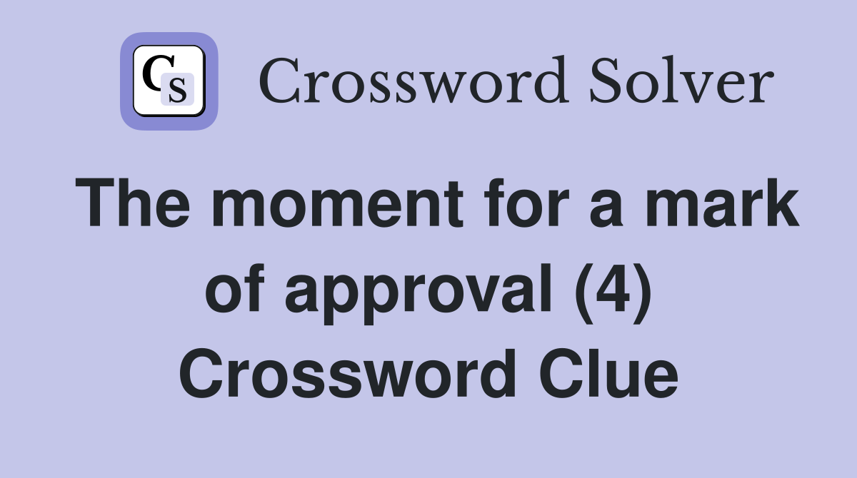 The moment for a mark of approval (4) Crossword Clue
