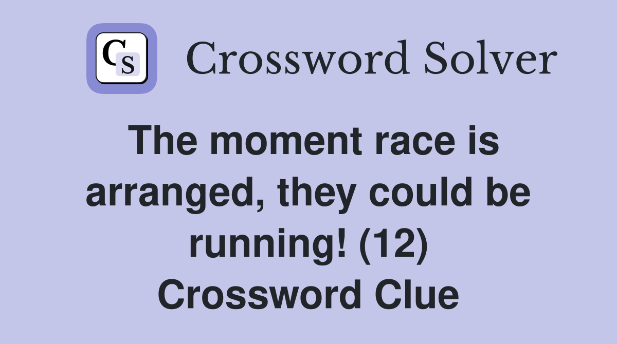 The moment race is arranged, they could be running! (12) Crossword Clue