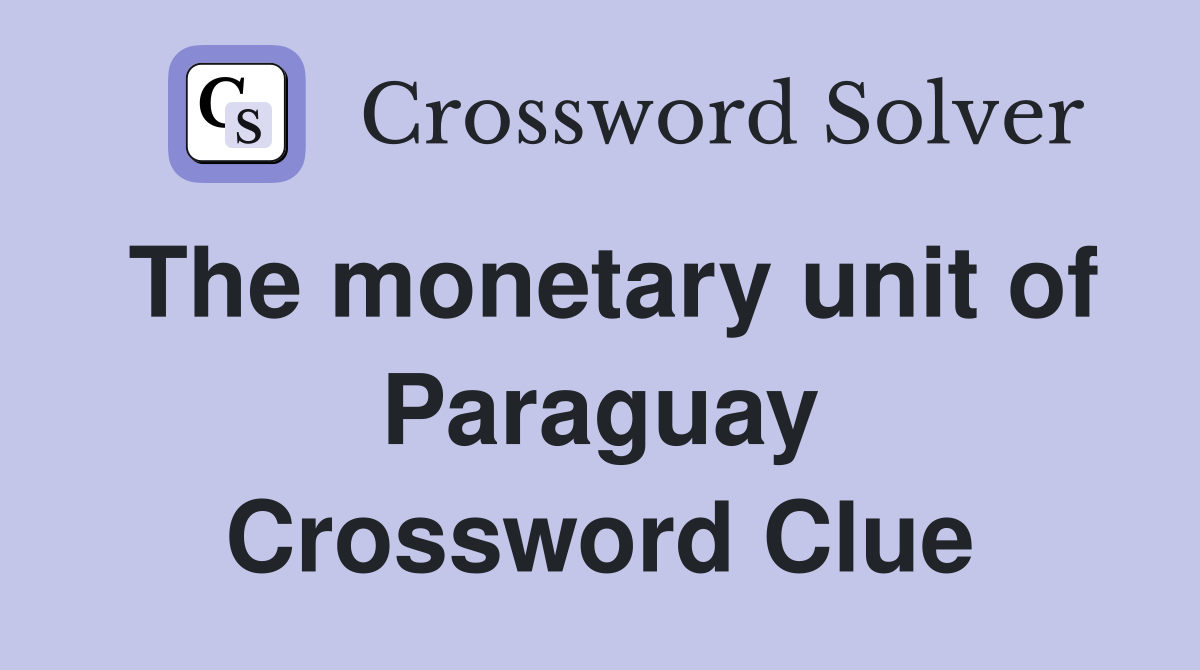 The monetary unit of Paraguay Crossword Clue