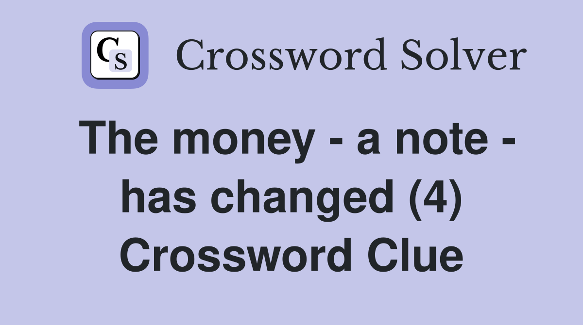 The money - a note - has changed (4) Crossword Clue