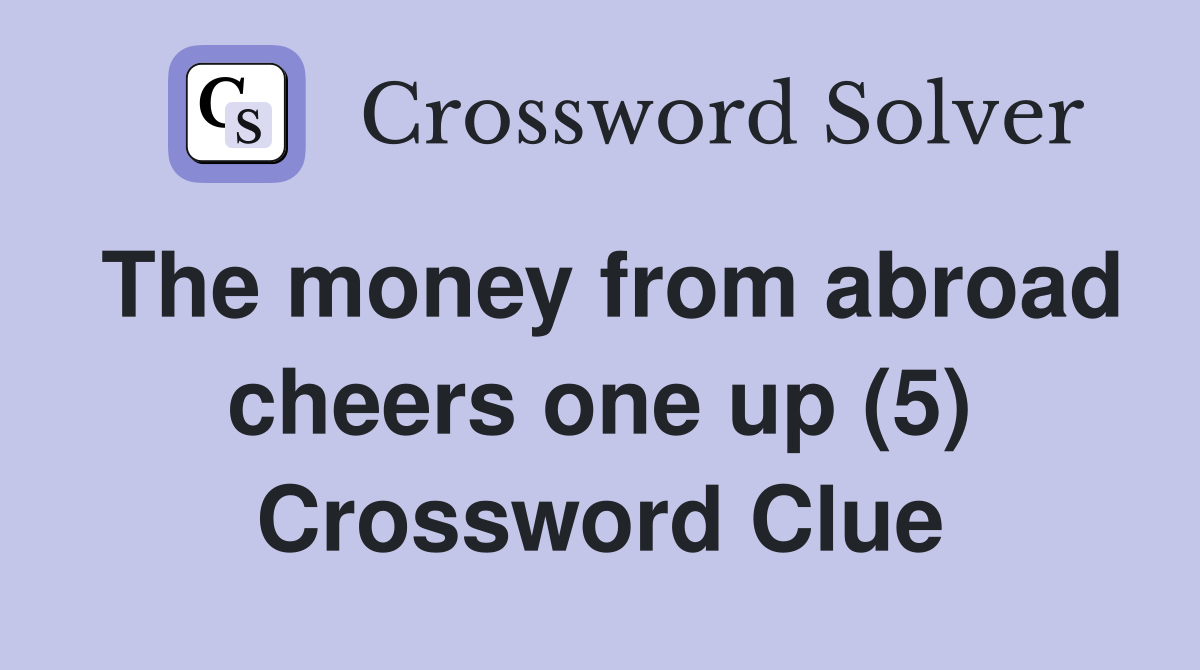 The money from abroad cheers one up (5) Crossword Clue