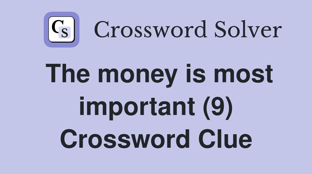 The money is most important (9) Crossword Clue