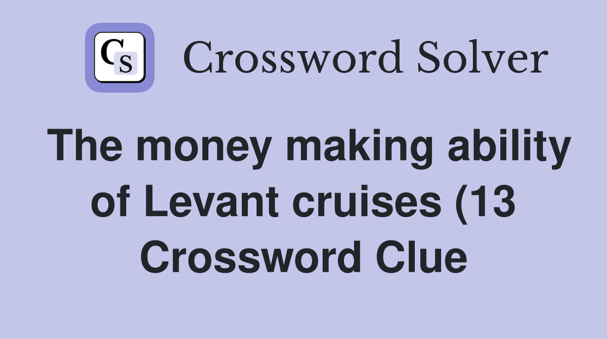 The money making ability of Levant cruises (13) Crossword Clue The money making ability of Levant cruises (13) Crossword Clue