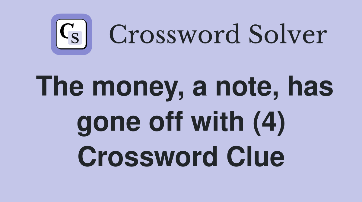 The money, a note, has gone off with (4) Crossword Clue
