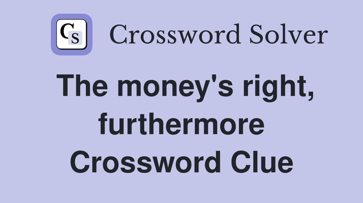 The money's right, furthermore Crossword Clue