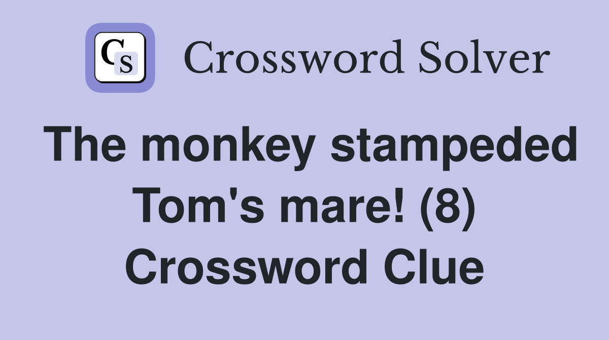 The monkey stampeded Tom's mare! (8) Crossword Clue