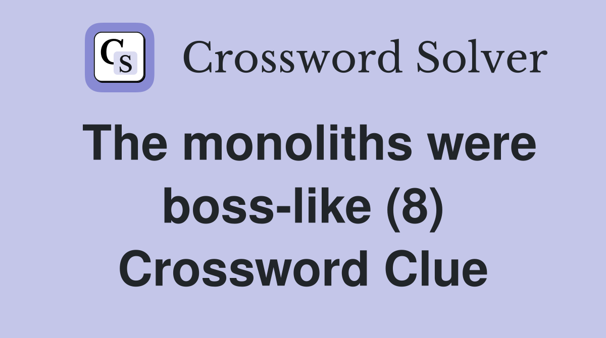 The monoliths were boss-like (8) Crossword Clue