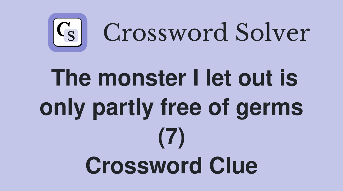The monster I let out is only partly free of germs (7) Crossword Clue