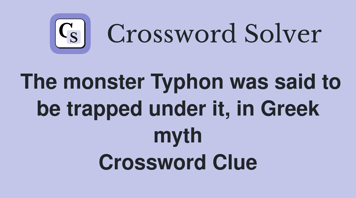 The monster Typhon was said to be trapped under it, in Greek myth Crossword Clue