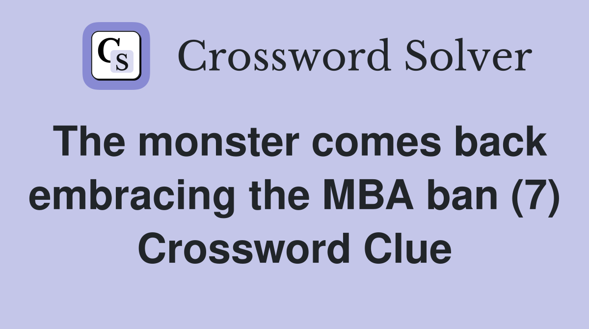 The monster comes back embracing the MBA ban (7) Crossword Clue