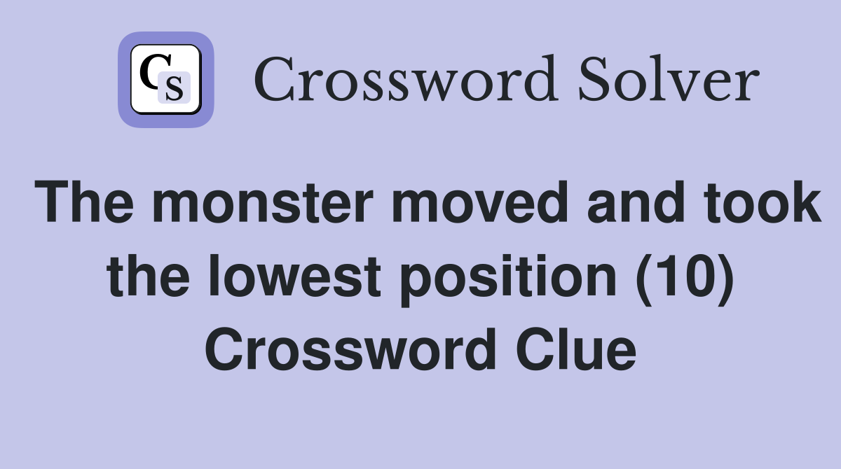 The monster moved and took the lowest position (10) Crossword Clue