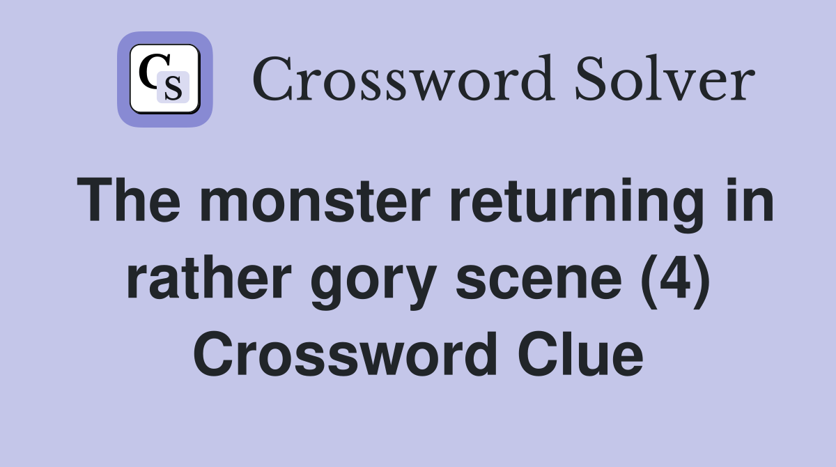 The monster returning in rather gory scene (4) Crossword Clue