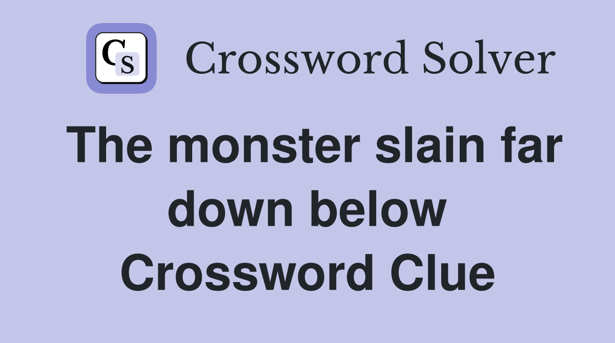 The monster slain far down below Crossword Clue