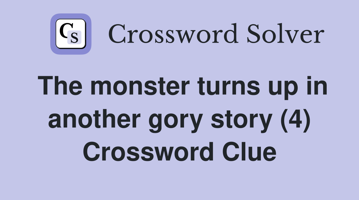 The monster turns up in another gory story (4) Crossword Clue