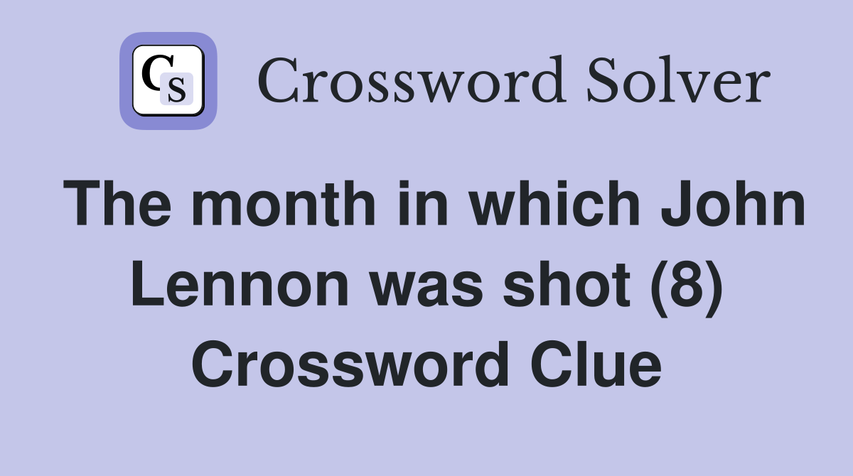 The month in which John Lennon was shot (8) Crossword Clue