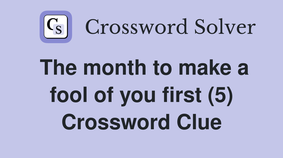 The month to make a fool of you first (5) Crossword Clue