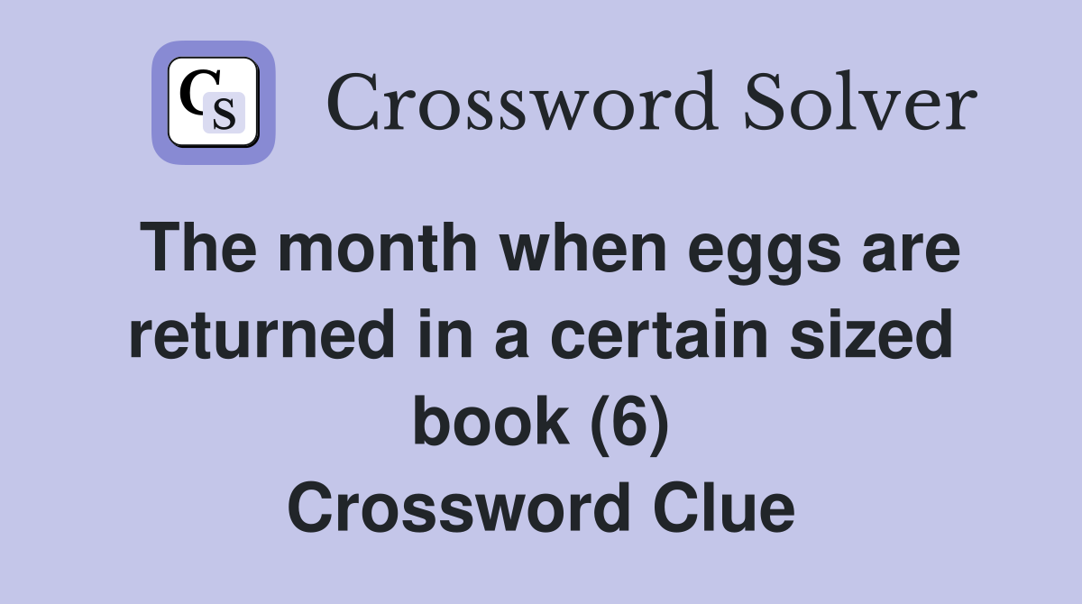 The month when eggs are returned in a certain sized book (6) Crossword Clue