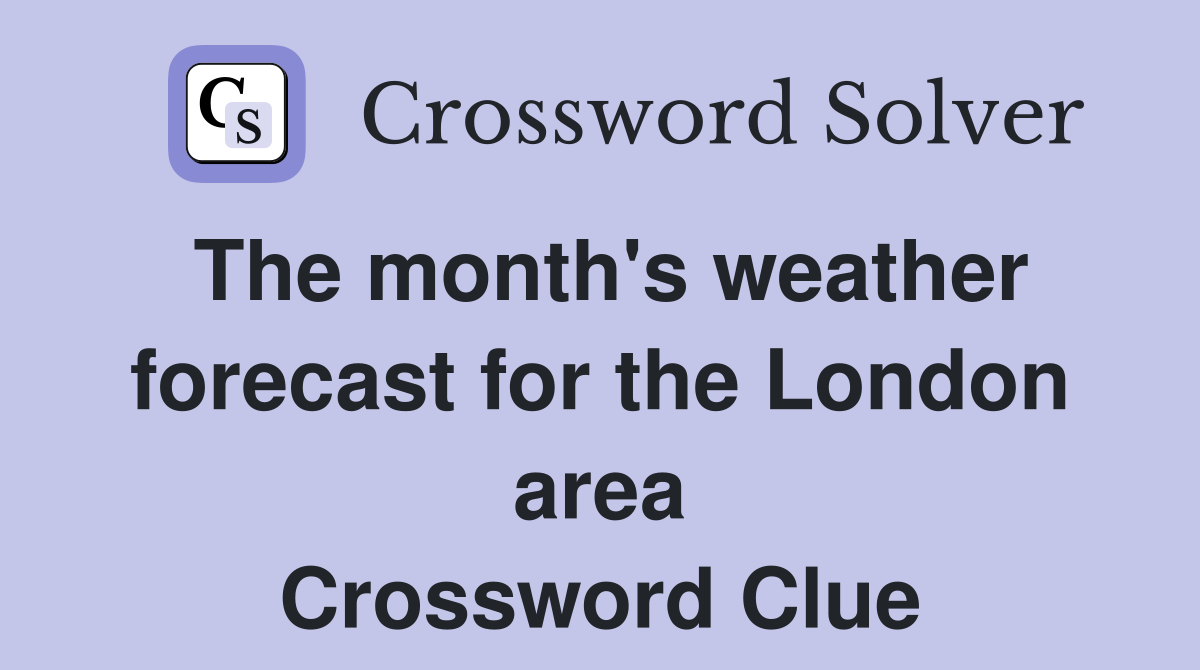 The month's weather forecast for the London area Crossword Clue