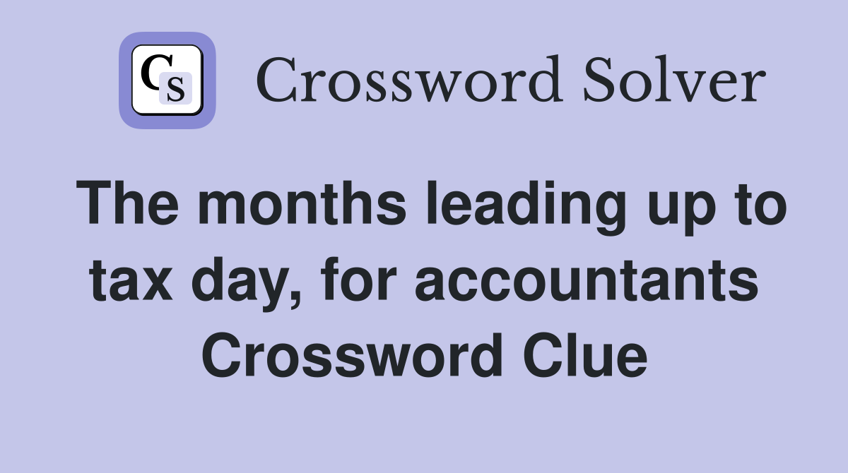 The months leading up to tax day, for accountants Crossword Clue