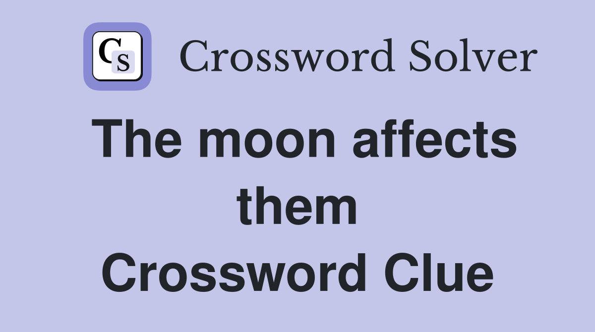 The moon affects them Crossword Clue