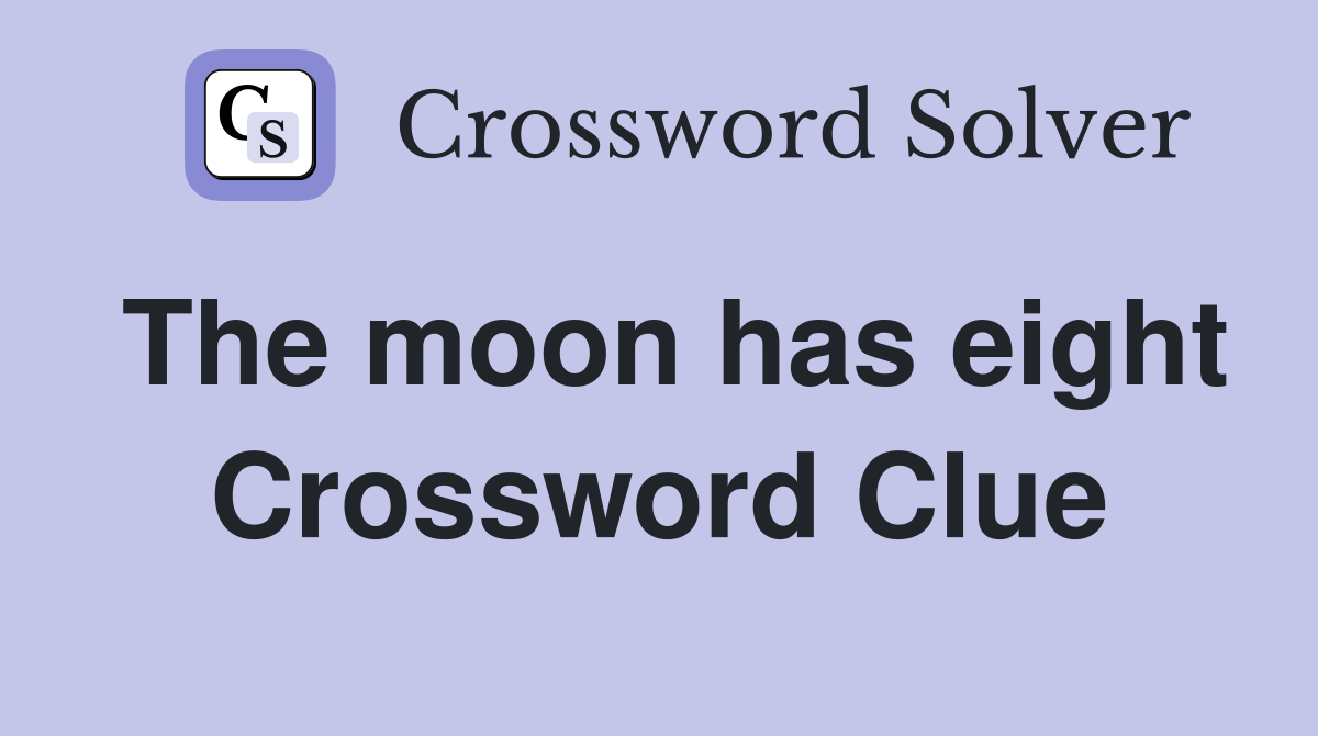 The moon has eight Crossword Clue