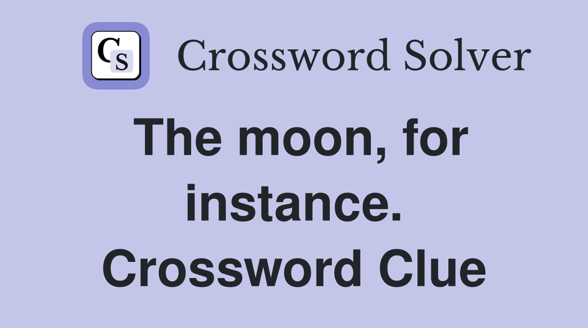 The moon, for instance. Crossword Clue