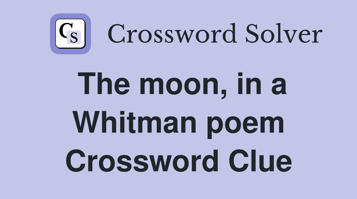 The moon, in a Whitman poem Crossword Clue