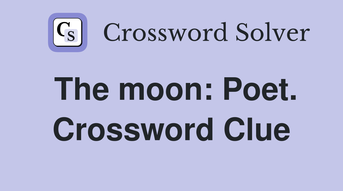 The moon: Poet. Crossword Clue