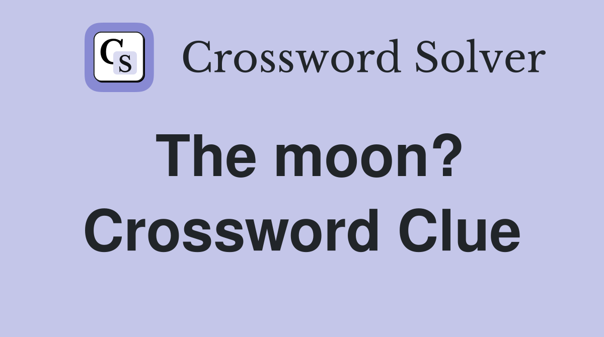 The moon? Crossword Clue