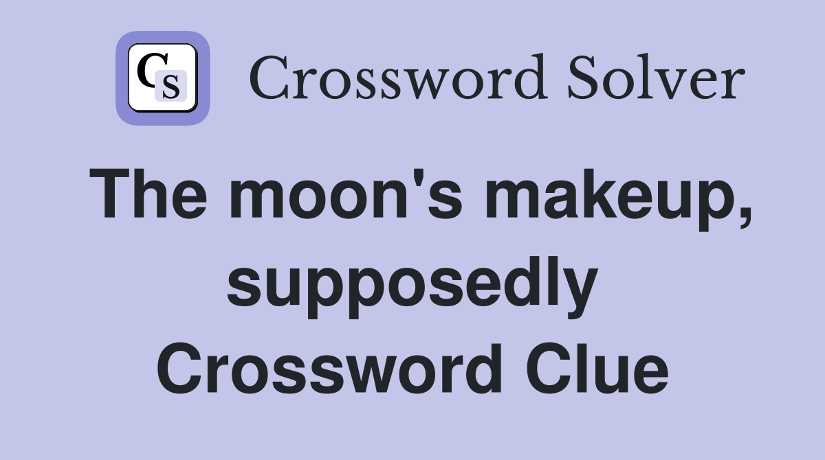 The moon's makeup, supposedly Crossword Clue