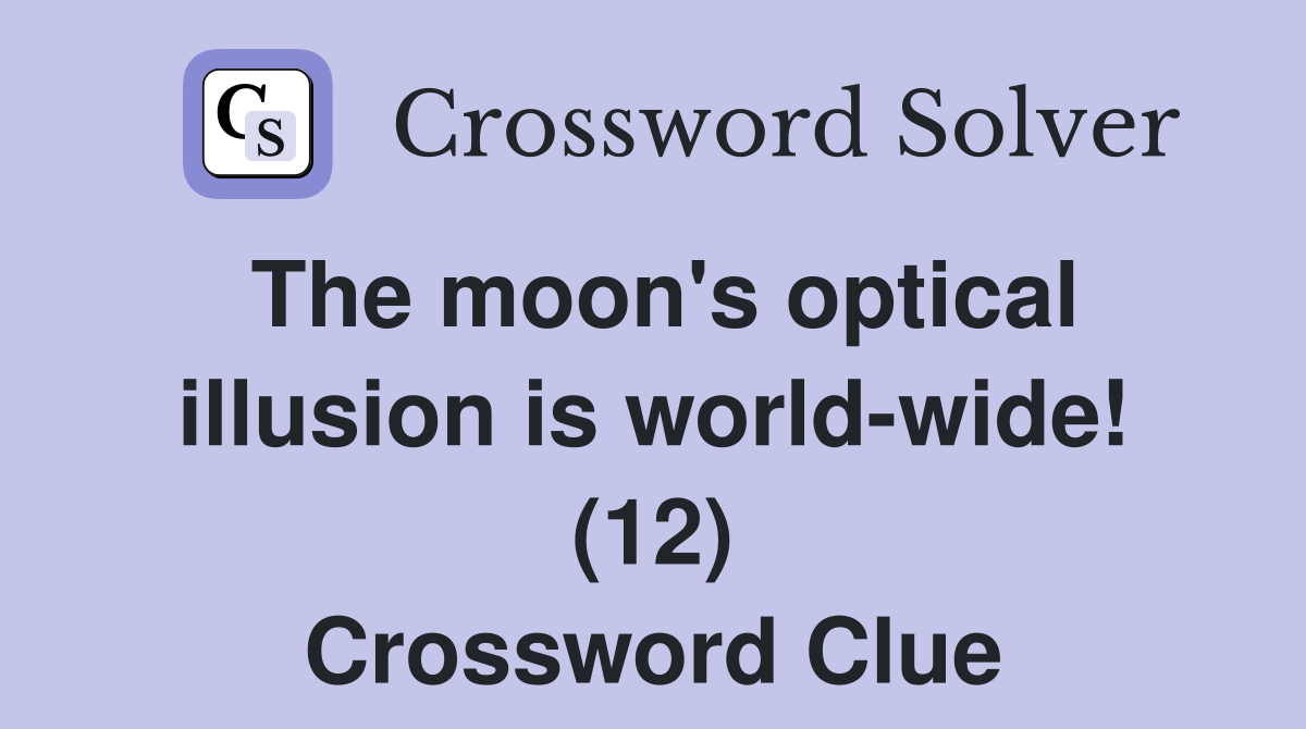 The moon's optical illusion is world-wide! (12) Crossword Clue