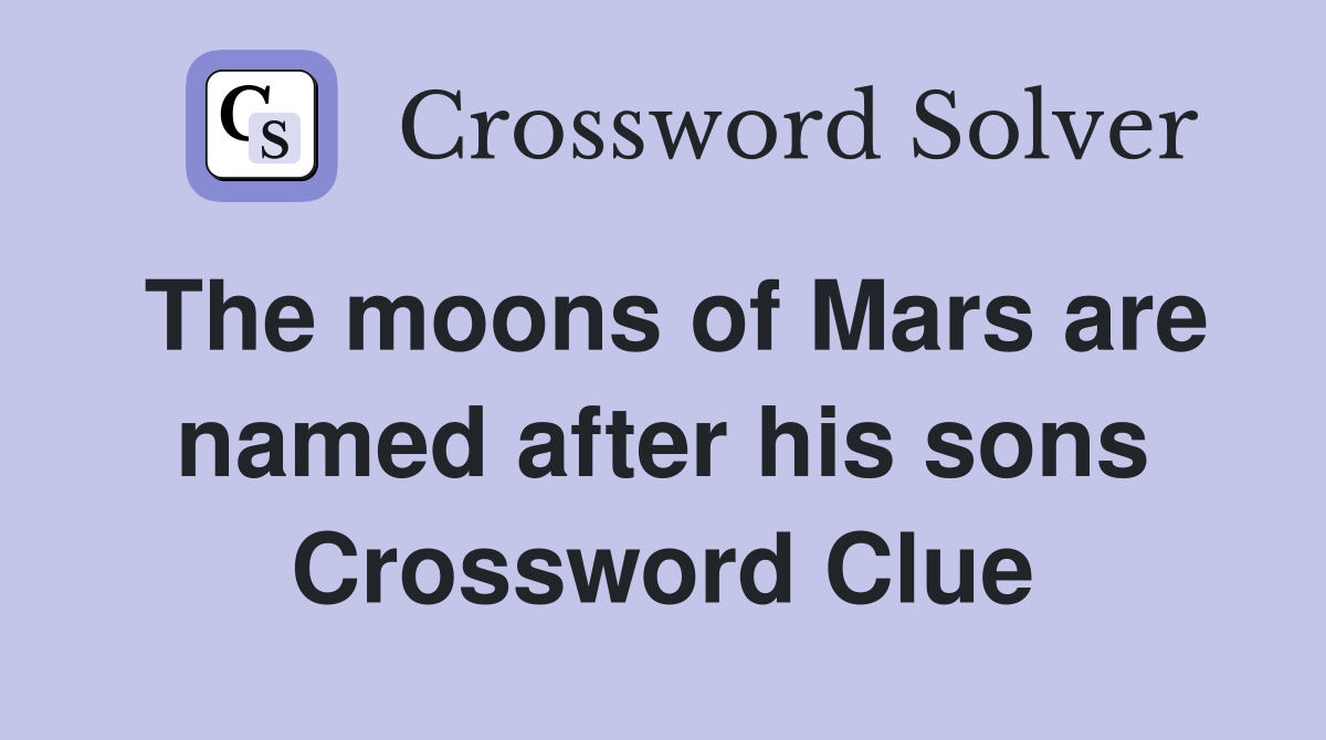The moons of Mars are named after his sons Crossword Clue
