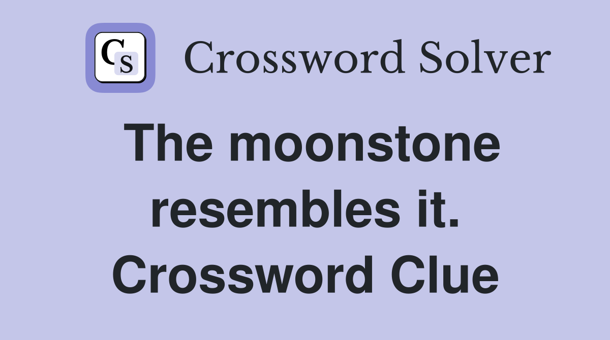 The moonstone resembles it. Crossword Clue